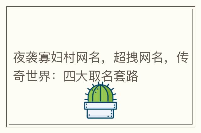 夜襲寡婦村網(wǎng)名，超拽網(wǎng)名，傳奇世界：四大取名套路