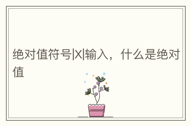 絕對值符號|X|輸入，什么是絕對值