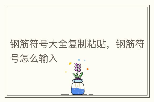 鋼筋符號大全復制粘貼，鋼筋符號怎么輸入