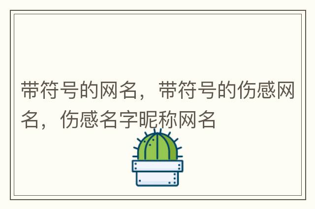 帶符號的網(wǎng)名，帶符號的傷感網(wǎng)名，傷感名字昵稱(chēng)網(wǎng)名