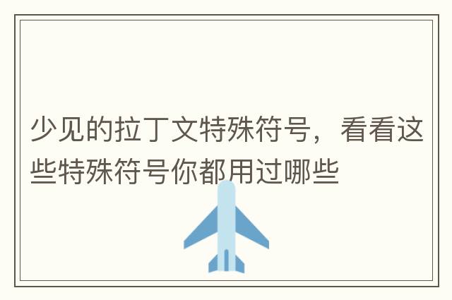 少見(jiàn)的拉丁文特殊符號，看看這些特殊符號你都用過(guò)哪些