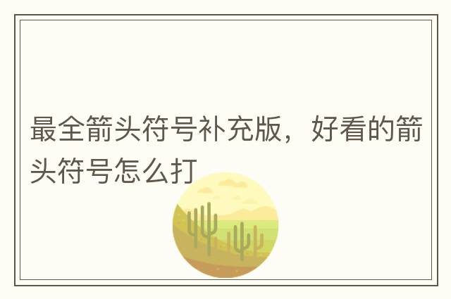 最全箭頭符號補充版，好看的箭頭符號怎么打
