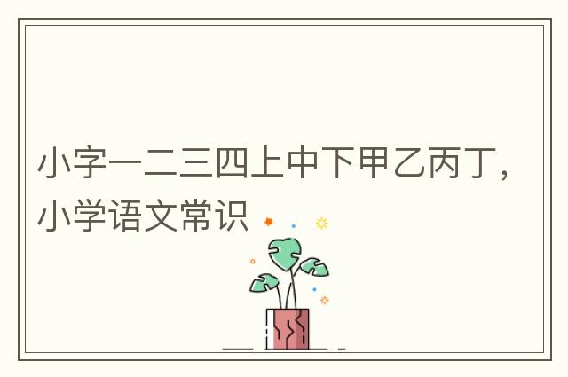 小字一二三四上中下甲乙丙丁，小學(xué)語(yǔ)文常識