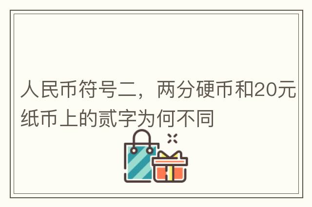 人民幣符號二，兩分硬幣和20元紙幣上的貳字為何不同