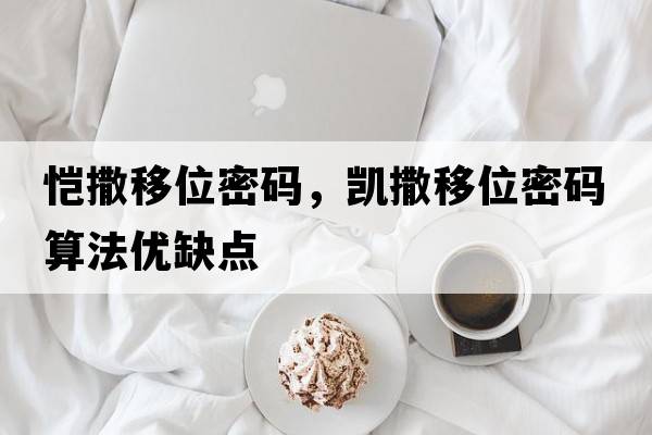 愷撒移位密碼，凱撒移位密碼算法優(yōu)缺點(diǎn)