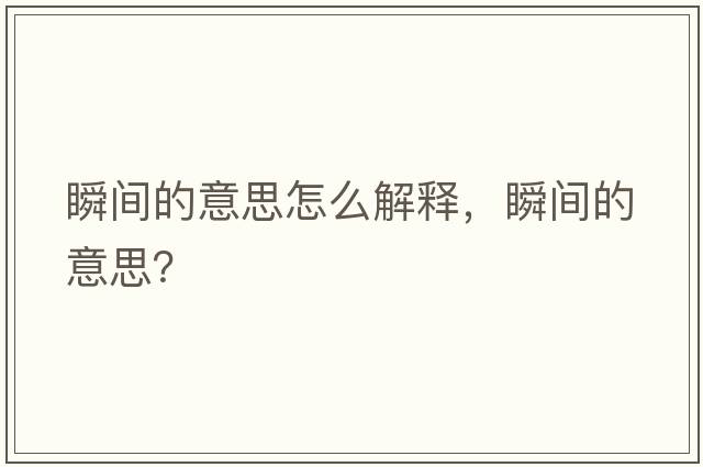 瞬間的意思怎么解釋?zhuān)查g的意思？