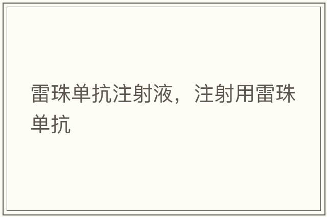 雷珠單抗注射液，注射用雷珠單抗
