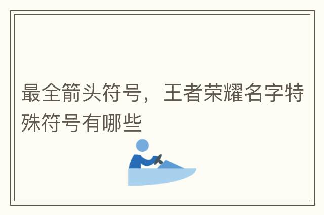 最全箭頭符號，王者榮耀名字特殊符號有哪些