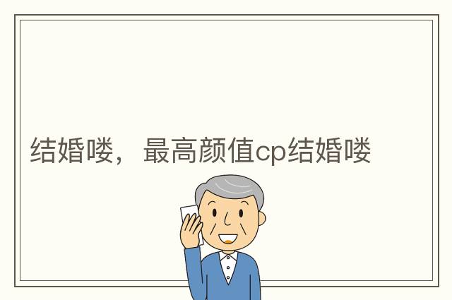 結婚嘍，最高顏值cp結婚嘍