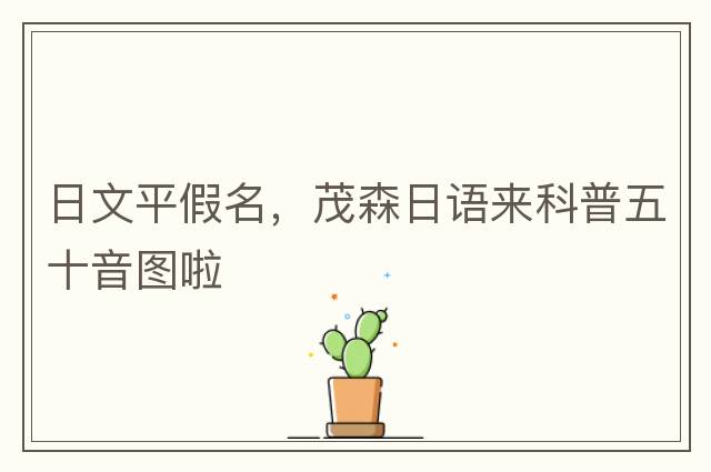 日文平假名，茂森日語(yǔ)來(lái)科普五十音圖啦