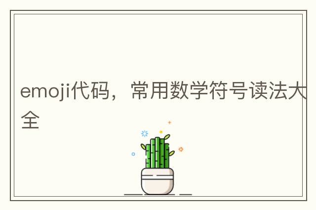 emoji代碼，常用數學(xué)符號讀法大全
