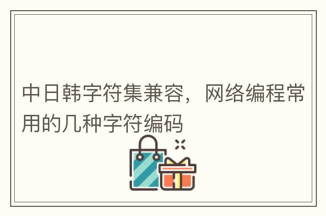 中日韓字符集兼容，網(wǎng)絡(luò )編程常用的幾種字符編碼