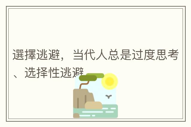 選擇逃避，當代人總是過(guò)度思考、選擇性逃避