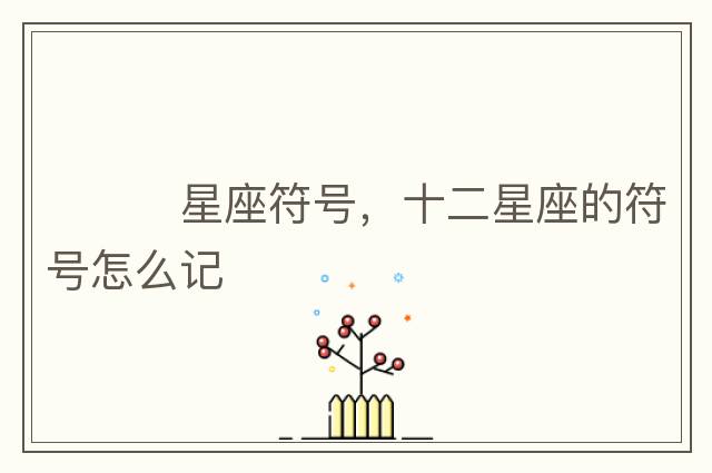 ???星座符號，十二星座的符號怎么記