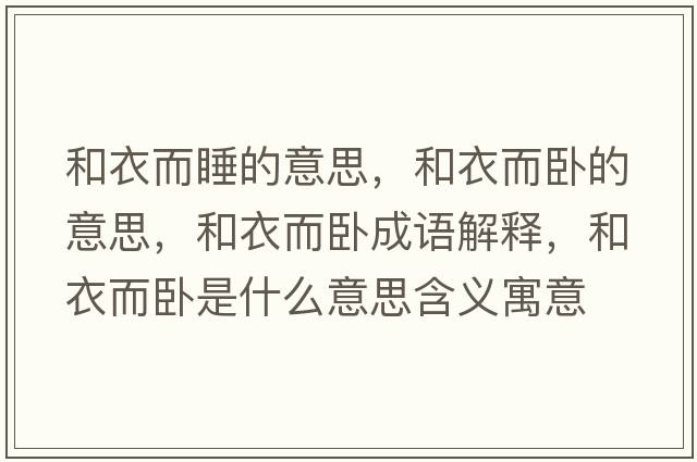 和衣而睡的意思，和衣而臥的意思，和衣而臥成語(yǔ)解釋?zhuān)鸵露P是什么意思含義寓意