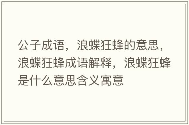 公子成語(yǔ)，浪蝶狂蜂的意思，浪蝶狂蜂成語(yǔ)解釋?zhuān)说穹涫鞘裁匆馑己x寓意