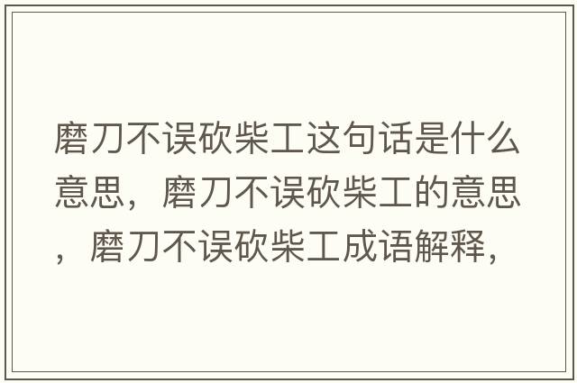 磨刀不誤砍柴工這句話(huà)是什么意思，磨刀不誤砍柴工的意思，磨刀不誤砍柴工成語(yǔ)解釋?zhuān)サ恫徽`砍柴工是什么意思含義寓意