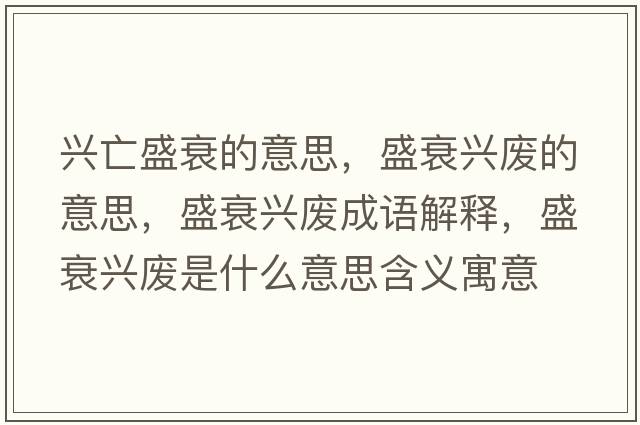 興亡盛衰的意思，盛衰興廢的意思，盛衰興廢成語(yǔ)解釋?zhuān)⑺ヅd廢是什么意思含義寓意