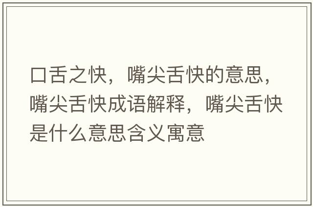 口舌之快，嘴尖舌快的意思，嘴尖舌快成語(yǔ)解釋?zhuān)旒馍嗫焓鞘裁匆馑己x寓意