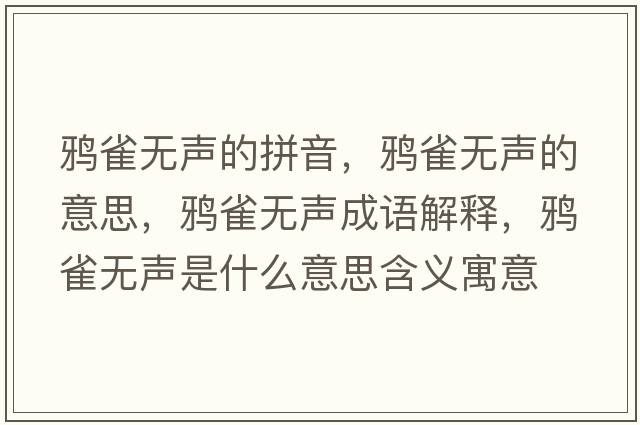 鴉雀無(wú)聲的拼音，鴉雀無(wú)聲的意思，鴉雀無(wú)聲成語(yǔ)解釋?zhuān)f雀無(wú)聲是什么意思含義寓意