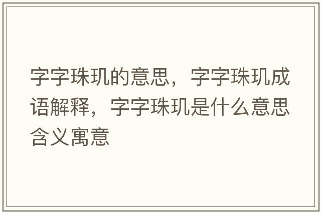 字字珠璣的意思，字字珠璣成語(yǔ)解釋?zhuān)肿种榄^是什么意思含義寓意