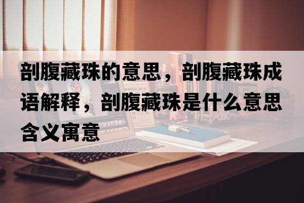 剖腹藏珠的意思，剖腹藏珠成語(yǔ)解釋?zhuān)矢共刂槭鞘裁匆馑己x寓意