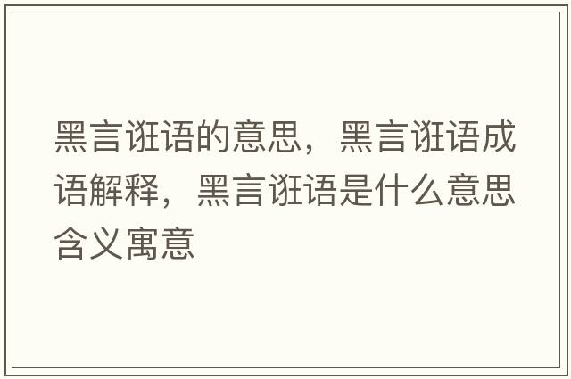 黑言誑語(yǔ)的意思，黑言誑語(yǔ)成語(yǔ)解釋?zhuān)谘哉N語(yǔ)是什么意思含義寓意