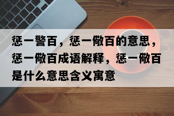 懲一警百，懲一儆百的意思，懲一儆百成語(yǔ)解釋?zhuān)瑧鸵毁影偈鞘裁匆馑己x寓意