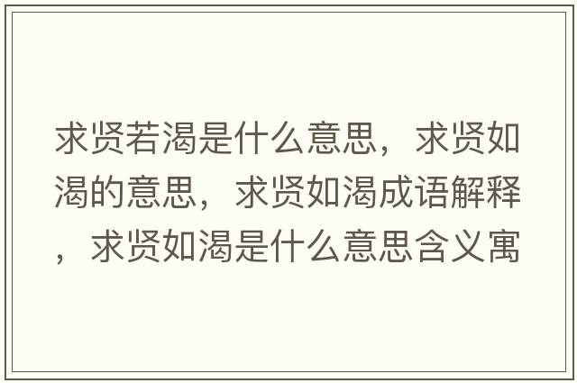 求賢若渴是什么意思，求賢如渴的意思，求賢如渴成語(yǔ)解釋?zhuān)筚t如渴是什么意思含義寓意
