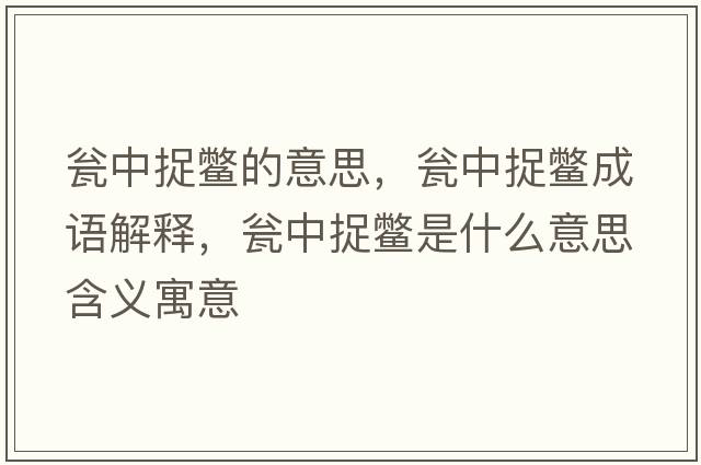 甕中捉鱉的意思，甕中捉鱉成語(yǔ)解釋?zhuān)Y中捉鱉是什么意思含義寓意