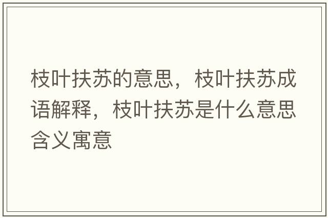 枝葉扶蘇的意思，枝葉扶蘇成語(yǔ)解釋?zhuān)θ~扶蘇是什么意思含義寓意