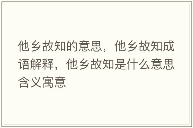 他鄉故知的意思，他鄉故知成語(yǔ)解釋?zhuān)l故知是什么意思含義寓意