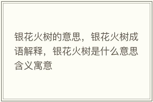 銀花火樹(shù)的意思，銀花火樹(shù)成語(yǔ)解釋?zhuān)y花火樹(shù)是什么意思含義寓意