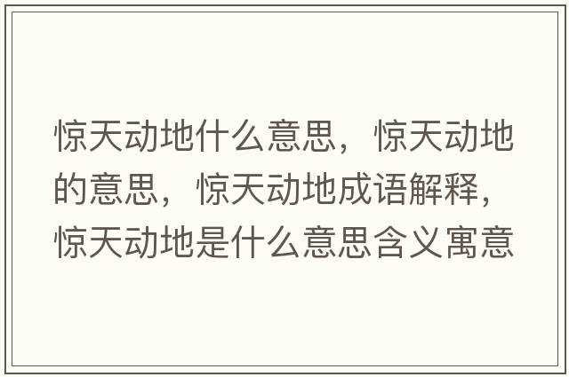 驚天動(dòng)地什么意思，驚天動(dòng)地的意思，驚天動(dòng)地成語(yǔ)解釋?zhuān)@天動(dòng)地是什么意思含義寓意