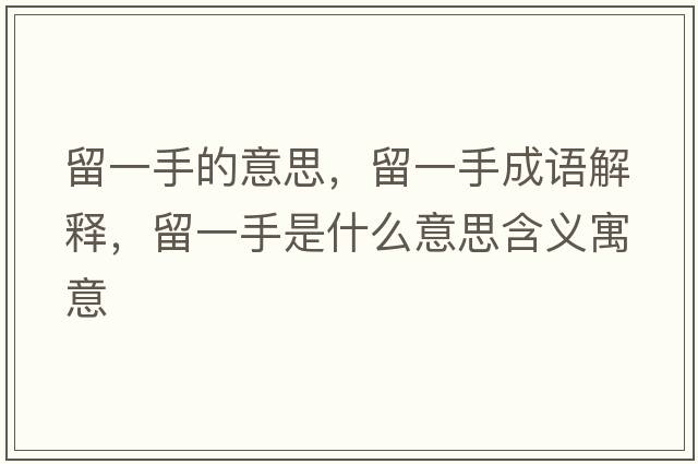 留一手的意思，留一手成語(yǔ)解釋?zhuān)粢皇质鞘裁匆馑己x寓意
