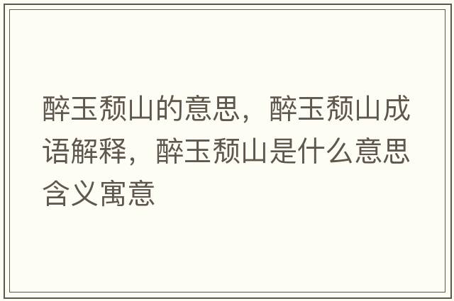 醉玉頹山的意思，醉玉頹山成語(yǔ)解釋?zhuān)碛耦j山是什么意思含義寓意