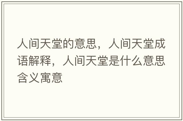 人間天堂的意思，人間天堂成語(yǔ)解釋?zhuān)碎g天堂是什么意思含義寓意