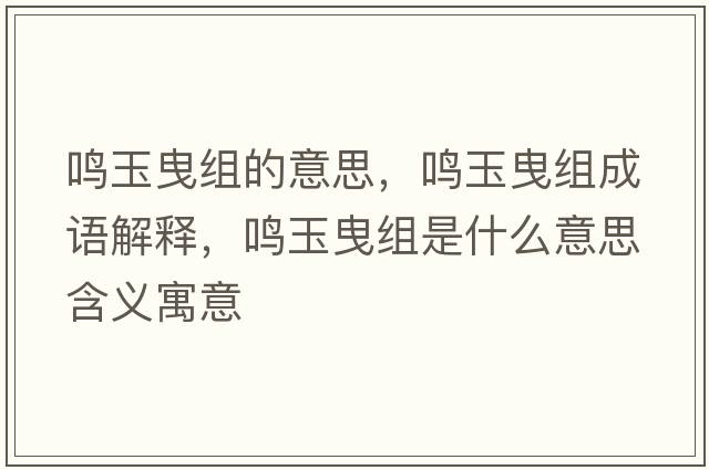 鳴玉曳組的意思，鳴玉曳組成語(yǔ)解釋?zhuān)Q玉曳組是什么意思含義寓意