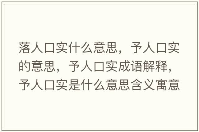 落人口實(shí)什么意思，予人口實(shí)的意思，予人口實(shí)成語(yǔ)解釋?zhuān)枞丝趯?shí)是什么意思含義寓意