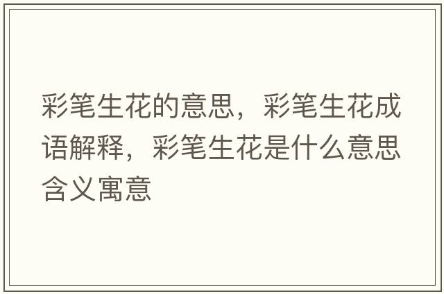 彩筆生花的意思，彩筆生花成語(yǔ)解釋?zhuān)使P生花是什么意思含義寓意