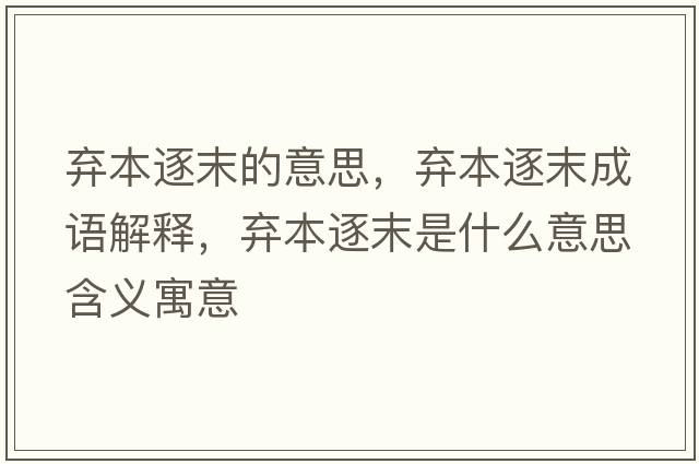 棄本逐末的意思，棄本逐末成語(yǔ)解釋?zhuān)瑮壉局鹉┦鞘裁匆馑己x寓意