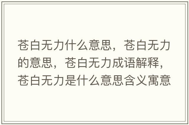 蒼白無(wú)力什么意思，蒼白無(wú)力的意思，蒼白無(wú)力成語(yǔ)解釋?zhuān)n白無(wú)力是什么意思含義寓意