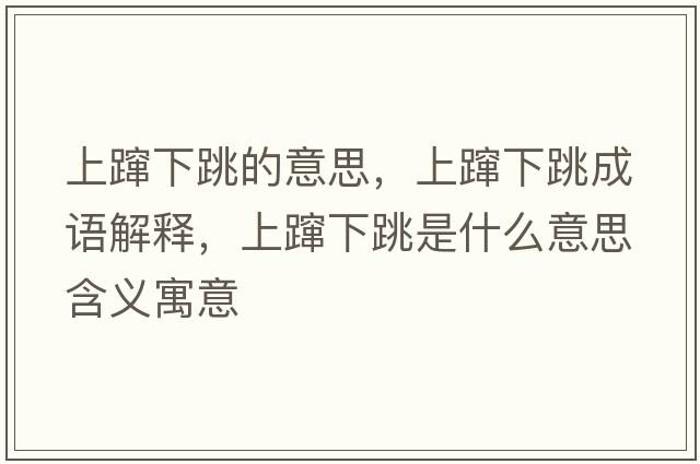 上躥下跳的意思，上躥下跳成語(yǔ)解釋?zhuān)宪f下跳是什么意思含義寓意