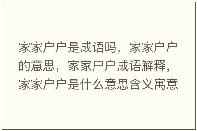 家家戶(hù)戶(hù)是成語(yǔ)嗎，家家戶(hù)戶(hù)的意思，家家戶(hù)戶(hù)成語(yǔ)解釋?zhuān)壹覒?hù)戶(hù)是什么意思含義寓意