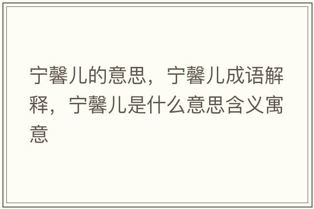 寧馨兒的意思，寧馨兒成語(yǔ)解釋?zhuān)瑢庈皟菏鞘裁匆馑己x寓意