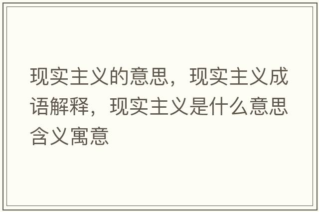 現實(shí)主義的意思，現實(shí)主義成語(yǔ)解釋?zhuān)F實(shí)主義是什么意思含義寓意