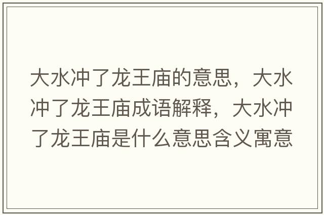 大水沖了龍王廟的意思，大水沖了龍王廟成語(yǔ)解釋?zhuān)笏疀_了龍王廟是什么意思含義寓意