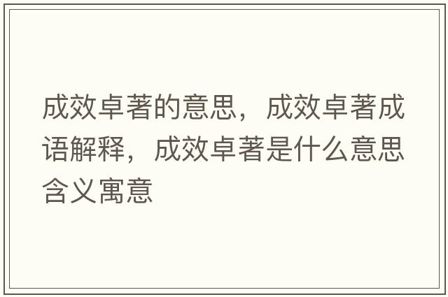 成效卓著(zhù)的意思，成效卓著(zhù)成語(yǔ)解釋?zhuān)尚ё恐?zhù)是什么意思含義寓意