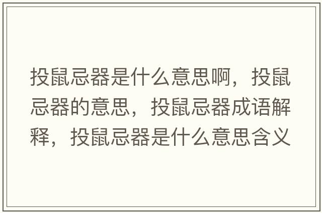 投鼠忌器是什么意思啊，投鼠忌器的意思，投鼠忌器成語(yǔ)解釋?zhuān)妒蠹善魇鞘裁匆馑己x寓意