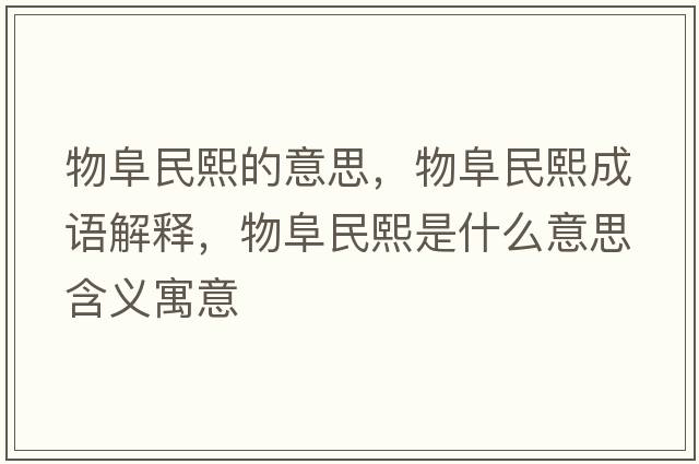 物阜民熙的意思，物阜民熙成語(yǔ)解釋?zhuān)锔访裎跏鞘裁匆馑己x寓意